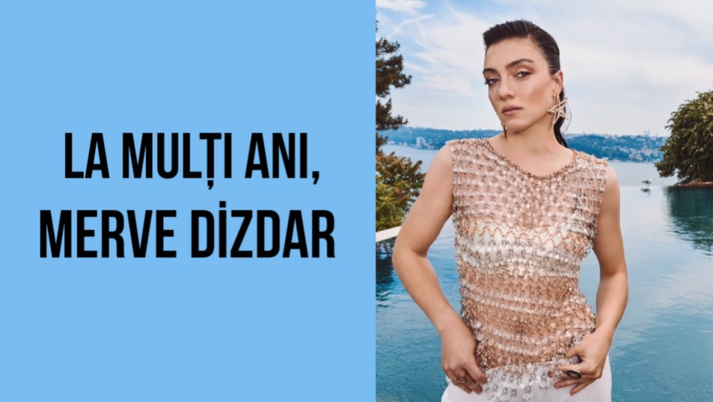 La mulți ani, Merve&nbsp;Dizdar!