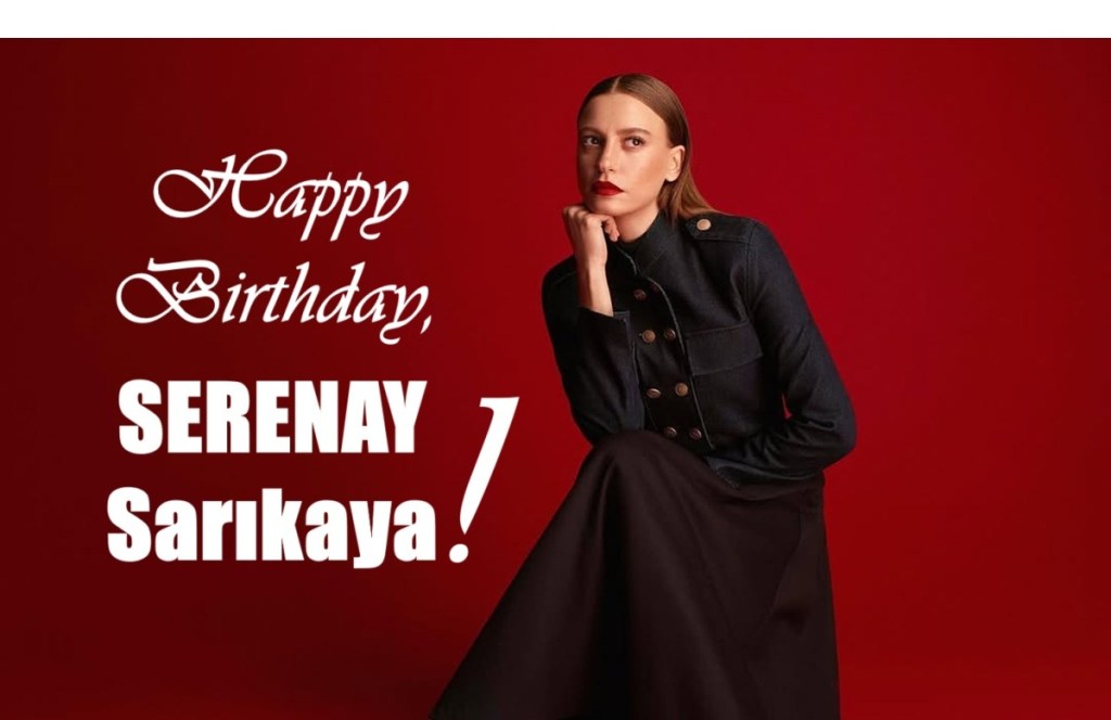 La mulți ani, Serenay&nbsp;Sarıkaya!