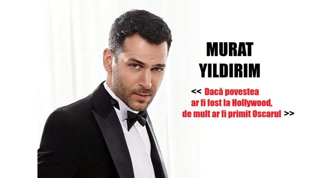 Murat Yıldırım: Dacă această poveste ar fi fost la Hollywood, cred că ar fi primit de mult&nbsp;Oscarul