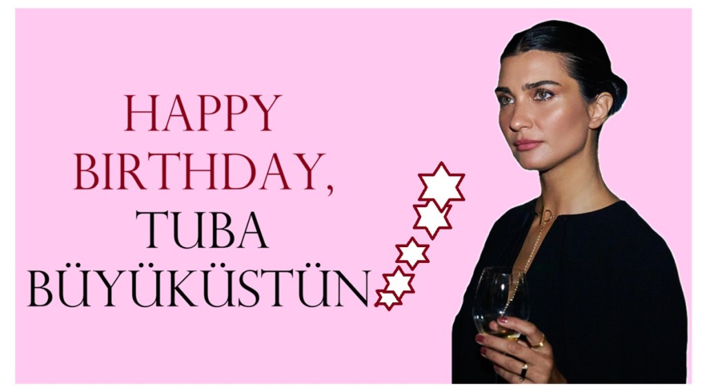 La mulți ani, Tuba&nbsp;Büyüküstün!