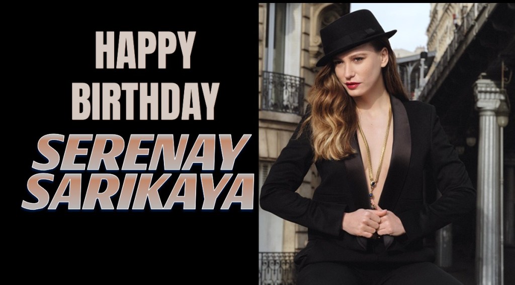 La mulți ani, Serenay&nbsp;Sarıkaya!